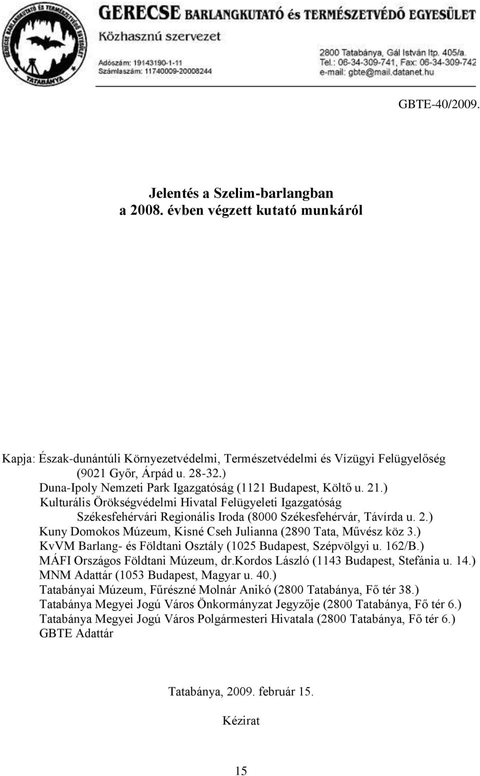 ) KvVM Barlang- és Földtani Osztály (1025 Budapest, Szépvölgyi u. 162/B.) MÁFI Országos Földtani Múzeum, dr.kordos László (1143 Budapest, Stefánia u. 14.) MNM Adattár (1053 Budapest, Magyar u. 40.