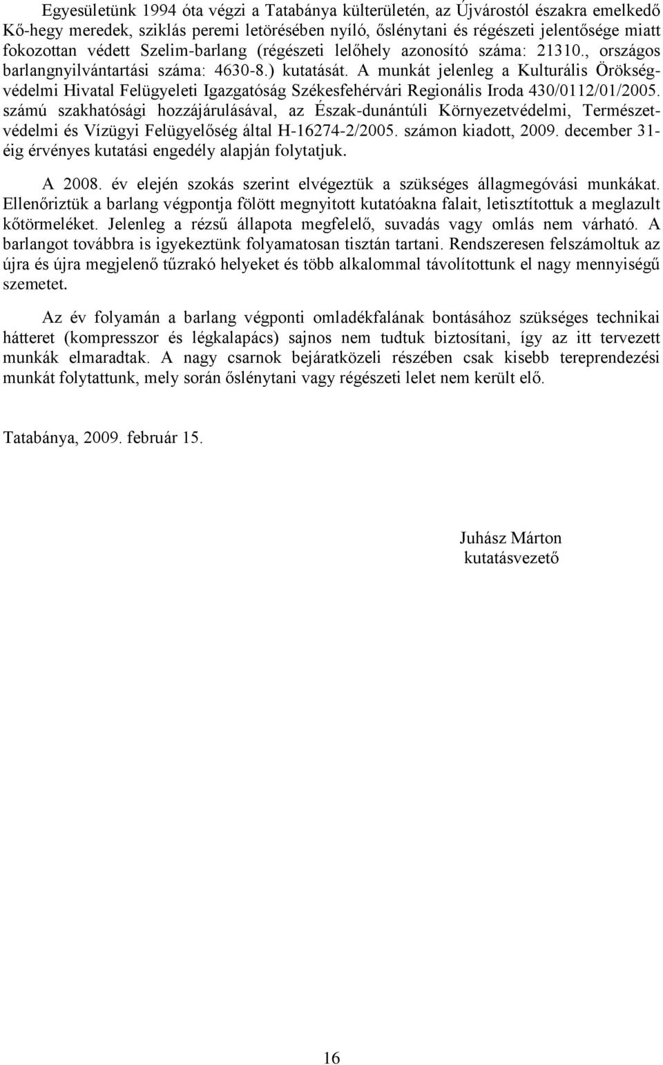 A munkát jelenleg a Kulturális Örökségvédelmi Hivatal Felügyeleti Igazgatóság Székesfehérvári Regionális Iroda 430/0112/01/2005.