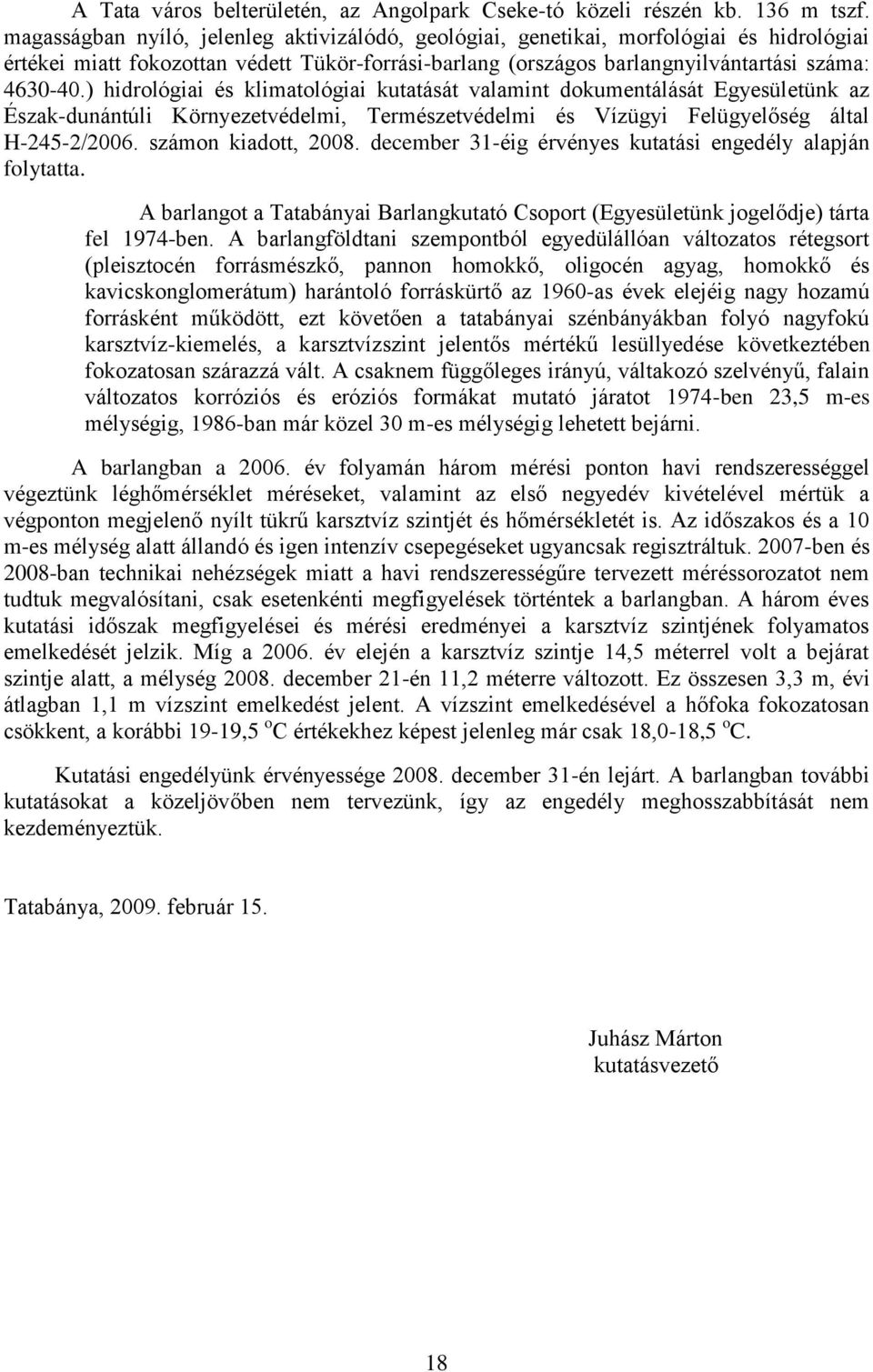 ) hidrológiai és klimatológiai kutatását valamint dokumentálását Egyesületünk az Észak-dunántúli Környezetvédelmi, Természetvédelmi és Vízügyi Felügyelőség által H-245-2/2006. számon kiadott, 2008.