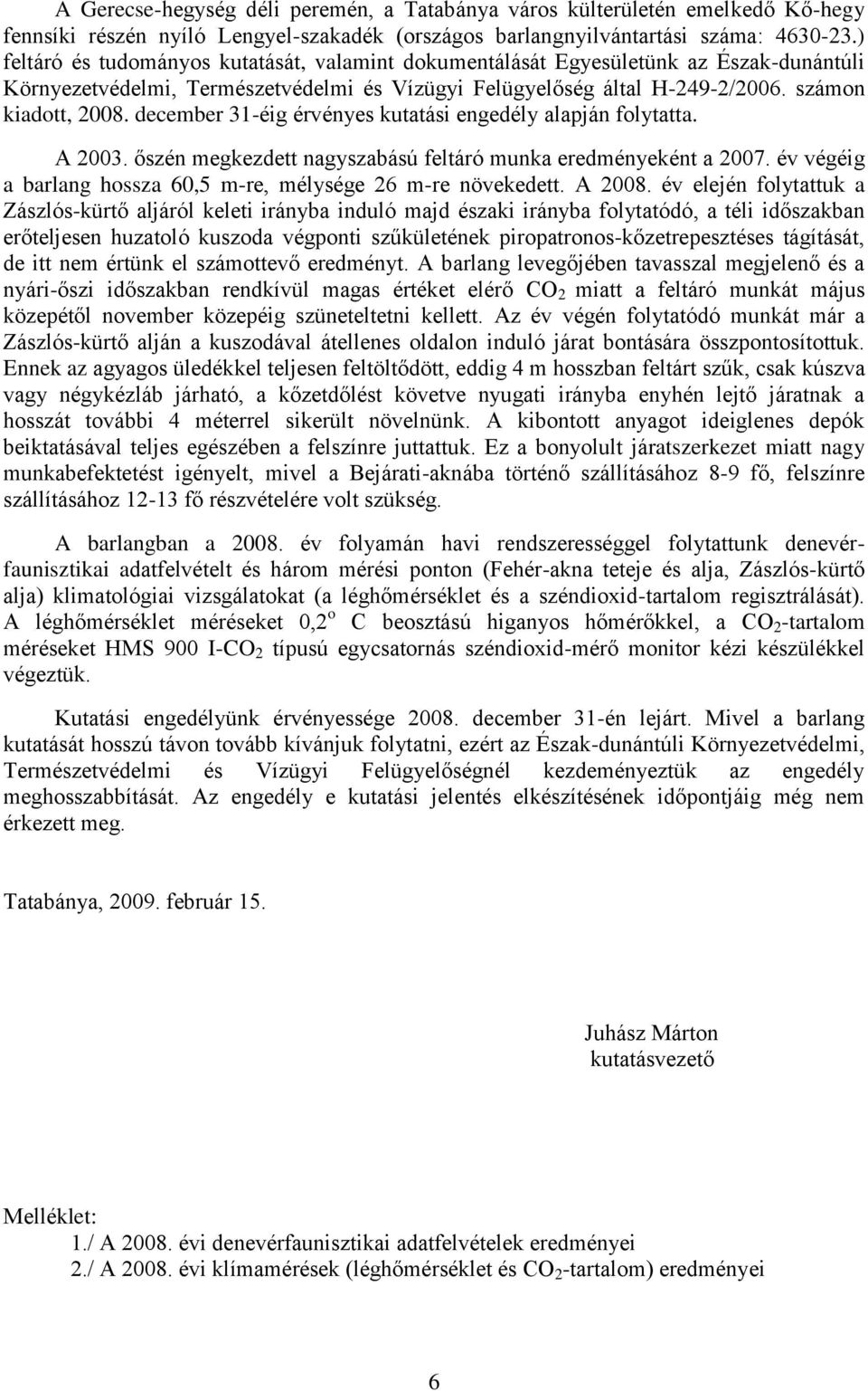 december 31-éig érvényes kutatási engedély alapján folytatta. A 2003. őszén megkezdett nagyszabású feltáró munka eredményeként a 2007.