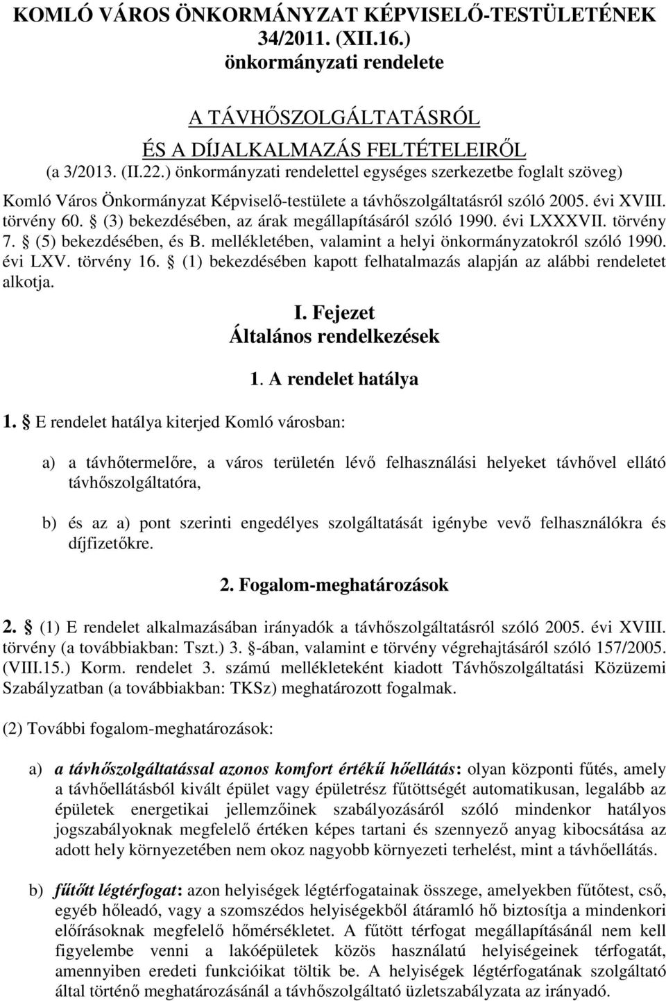 (3) bekezdésében, az árak megállapításáról szóló 1990. évi LXXXVII. törvény 7. (5) bekezdésében, és B. mellékletében, valamint a helyi önkormányzatokról szóló 1990. évi LXV. törvény 16.