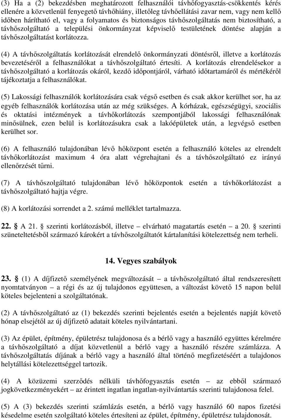 (4) A távhőszolgáltatás korlátozását elrendelő önkormányzati döntésről, illetve a korlátozás bevezetéséről a felhasználókat a távhőszolgáltató értesíti.
