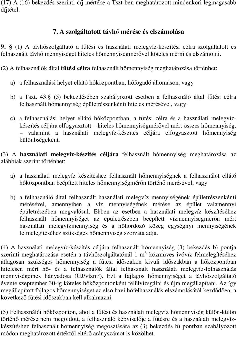 (2) A felhasználók által fűtési célra felhasznált hőmennyiség meghatározása történhet: a) a felhasználási helyet ellátó hőközpontban, hőfogadó állomáson, vagy b) a Tszt. 43.
