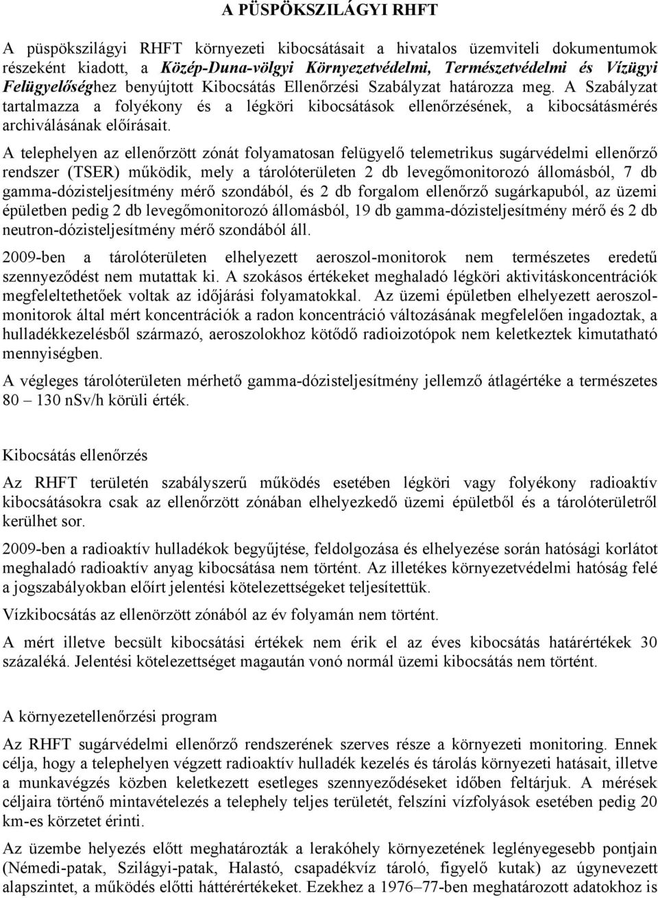 A telephelyen az ellenőrzött zónát folyamatosan felügyelő telemetrikus sugárvédelmi ellenőrző rendszer (TSER) működik, mely a tárolóterületen 2 db levegőmonitorozó állomásból, 7 db