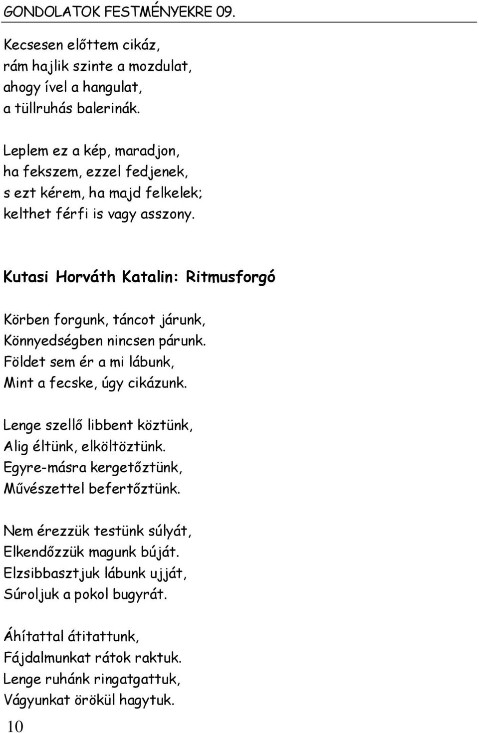 Kutasi Horváth Katalin: Ritmusforgó Körben forgunk, táncot járunk, Könnyedségben nincsen párunk. Földet sem ér a mi lábunk, Mint a fecske, úgy cikázunk.