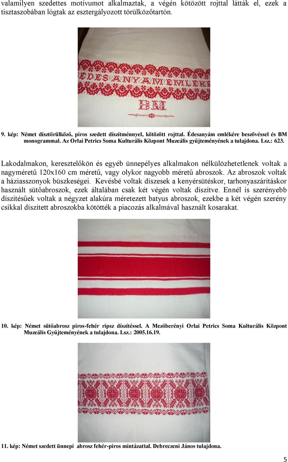 Lsz.: 623. Lakodalmakon, keresztelőkön és egyéb ünnepélyes alkalmakon nélkülözhetetlenek voltak a nagyméretű 120x160 cm méretű, vagy olykor nagyobb méretű abroszok.