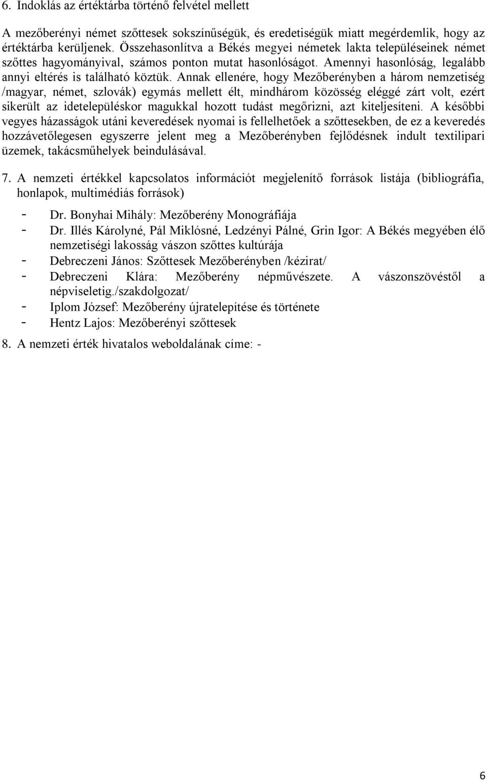 Annak ellenére, hogy Mezőberényben a három nemzetiség /magyar, német, szlovák) egymás mellett élt, mindhárom közösség eléggé zárt volt, ezért sikerült az idetelepüléskor magukkal hozott tudást