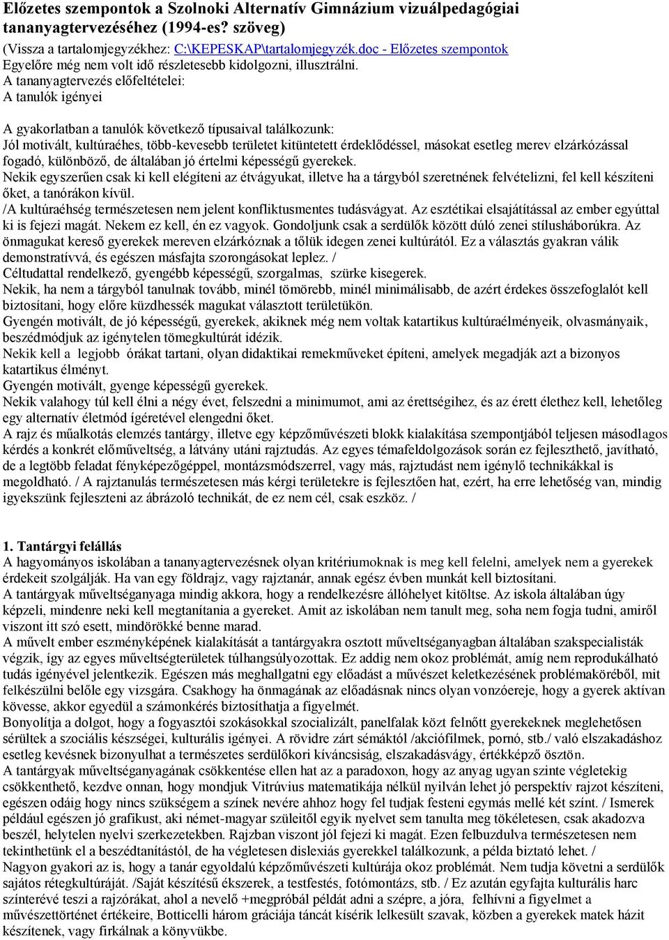 A tananyagtervezés előfeltételei: A tanulók igényei A gyakorlatban a tanulók következő típusaival találkozunk: Jól motivált, kultúraéhes, több-kevesebb területet kitüntetett érdeklődéssel, másokat