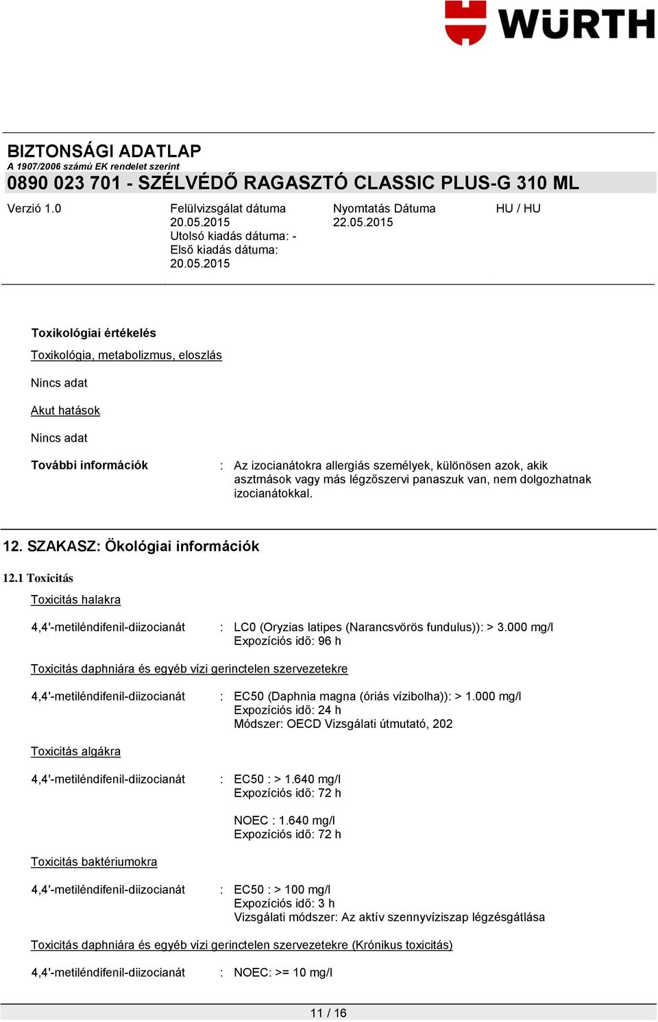 000 mg/l Expozíciós idő: 96 h Toxicitás daphniára és egyéb vízi gerinctelen szervezetekre : EC50 (Daphnia magna (óriás vízibolha)): > 1.