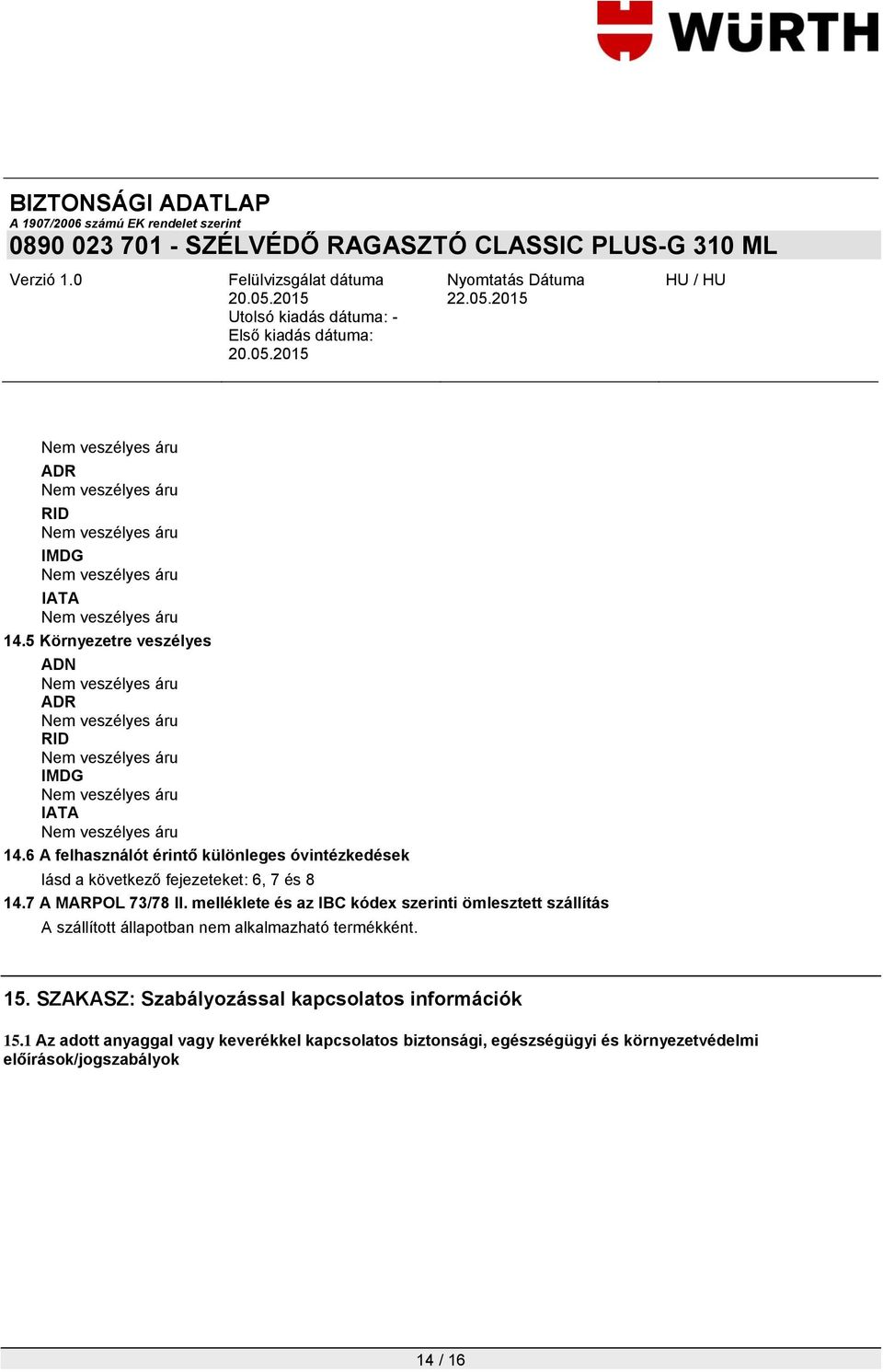 melléklete és az IBC kódex szerinti ömlesztett szállítás A szállított állapotban nem alkalmazható termékként. 15.