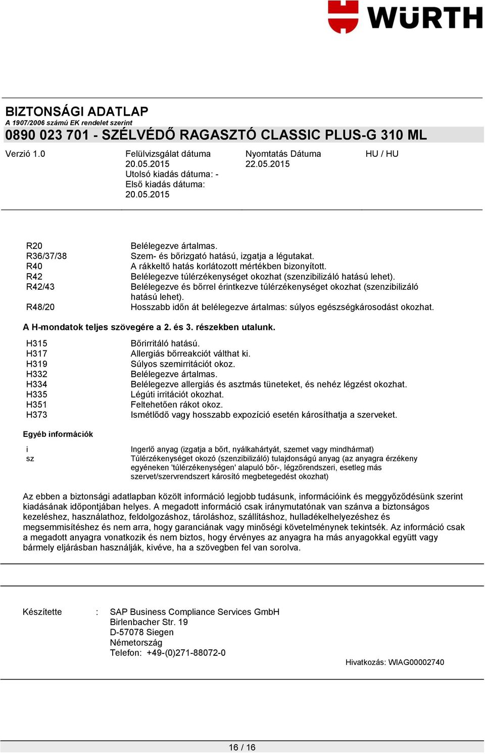 R48/20 Hosszabb időn át belélegezve ártalmas: súlyos egészségkárosodást okozhat. A H-mondatok teljes szövegére a 2. és 3. részekben utalunk.