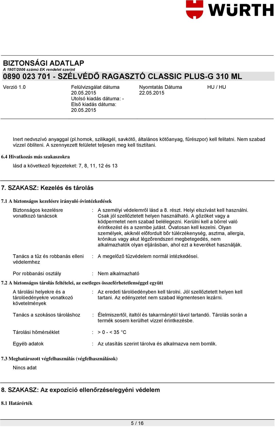 1 A biztonságos kezelésre irányuló óvintézkedések Biztonságos kezelésre vonatkozó tanácsok : A személyi védelemről lásd a 8. részt. Helyi elszívást kell használni.