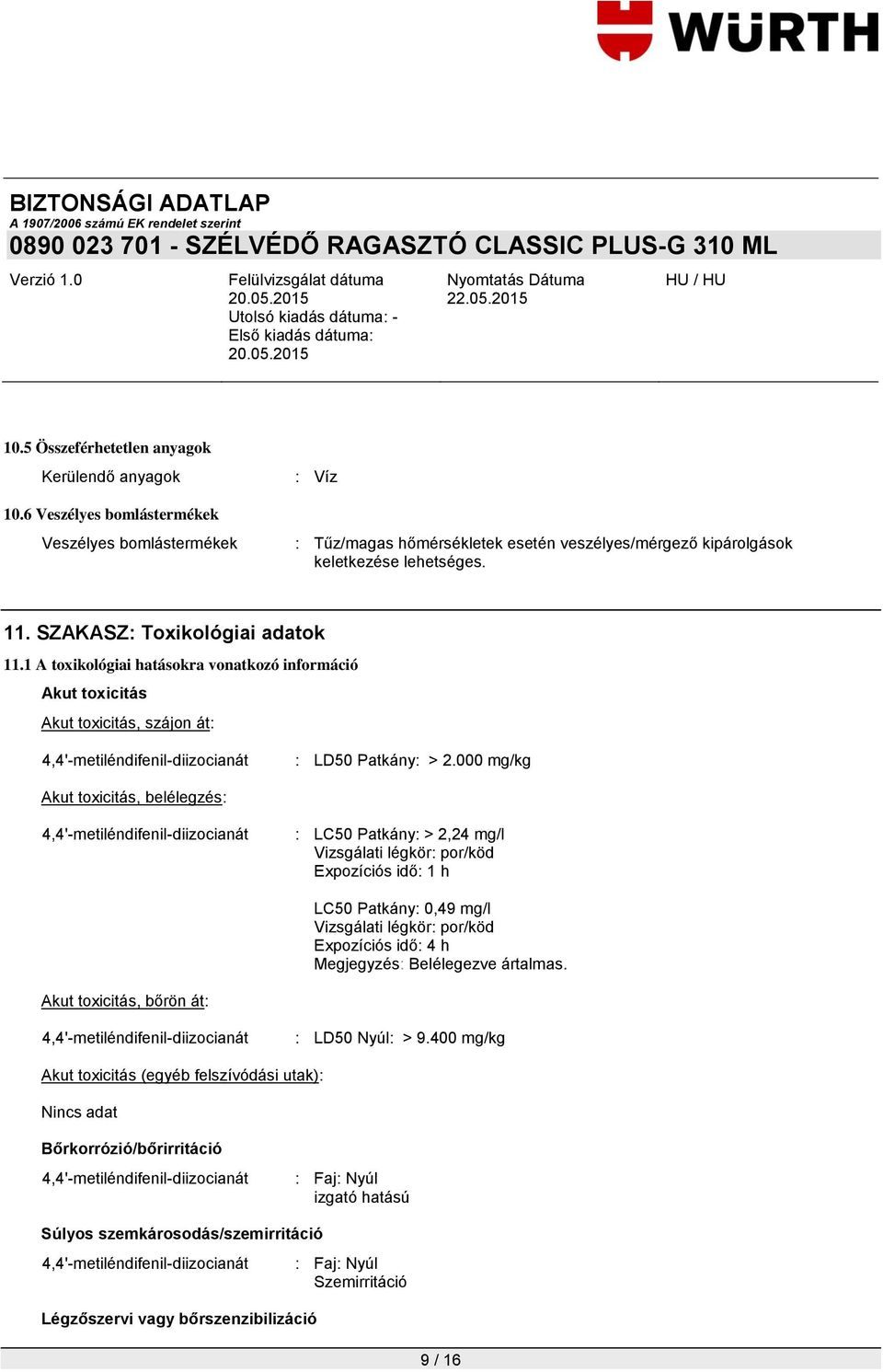 000 mg/kg Akut toxicitás, belélegzés: : LC50 Patkány: > 2,24 mg/l Vizsgálati légkör: por/köd Expozíciós idő: 1 h LC50 Patkány: 0,49 mg/l Vizsgálati légkör: por/köd Expozíciós idő: 4 h Megjegyzés: