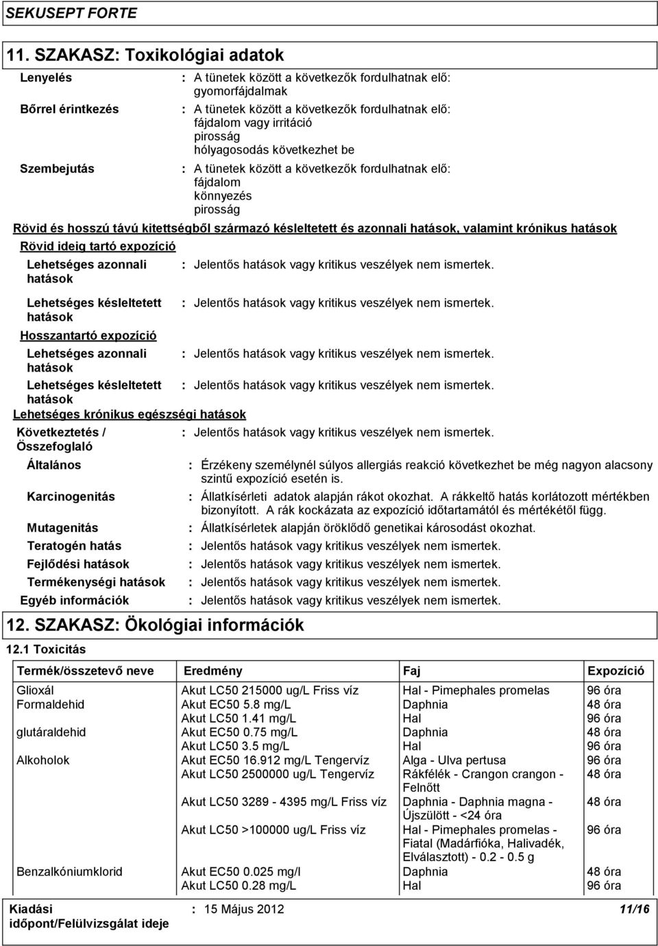 hatások Lehetséges krónikus egészségi hatások Általános Karcinogenitás Mutagenitás Teratogén hatás Fejlődési hatások Termékenységi hatások A tünetek között a következők fordulhatnak elő