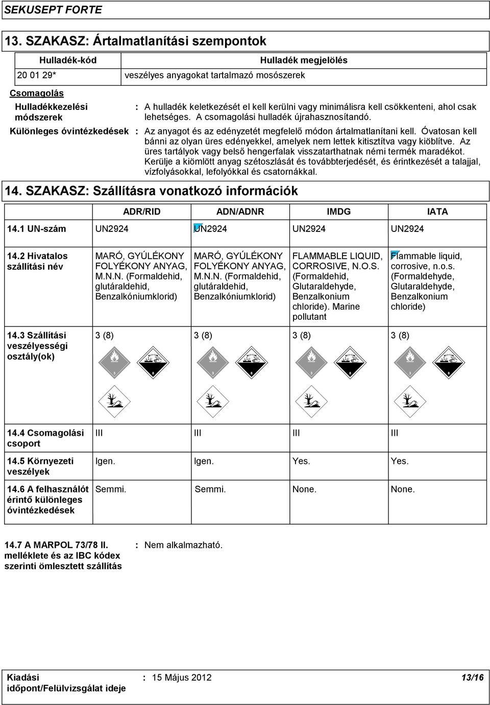 Óvatosan kell bánni az olyan üres edényekkel, amelyek nem lettek kitisztítva vagy kiöblítve. Az üres tartályok vagy belső hengerfalak visszatarthatnak némi termék maradékot.