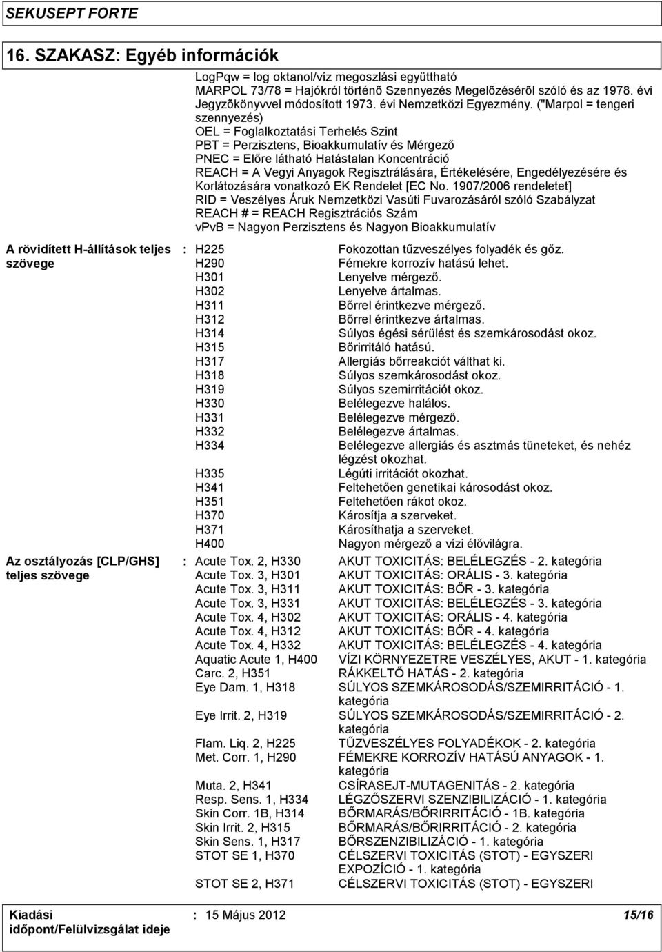 ("Marpol = tengeri szennyezés) OEL = Foglalkoztatási Terhelés Szint PBT = Perzisztens, Bioakkumulatív és Mérgező PNEC = Előre látható Hatástalan Koncentráció REACH = A Vegyi Anyagok Regisztrálására,