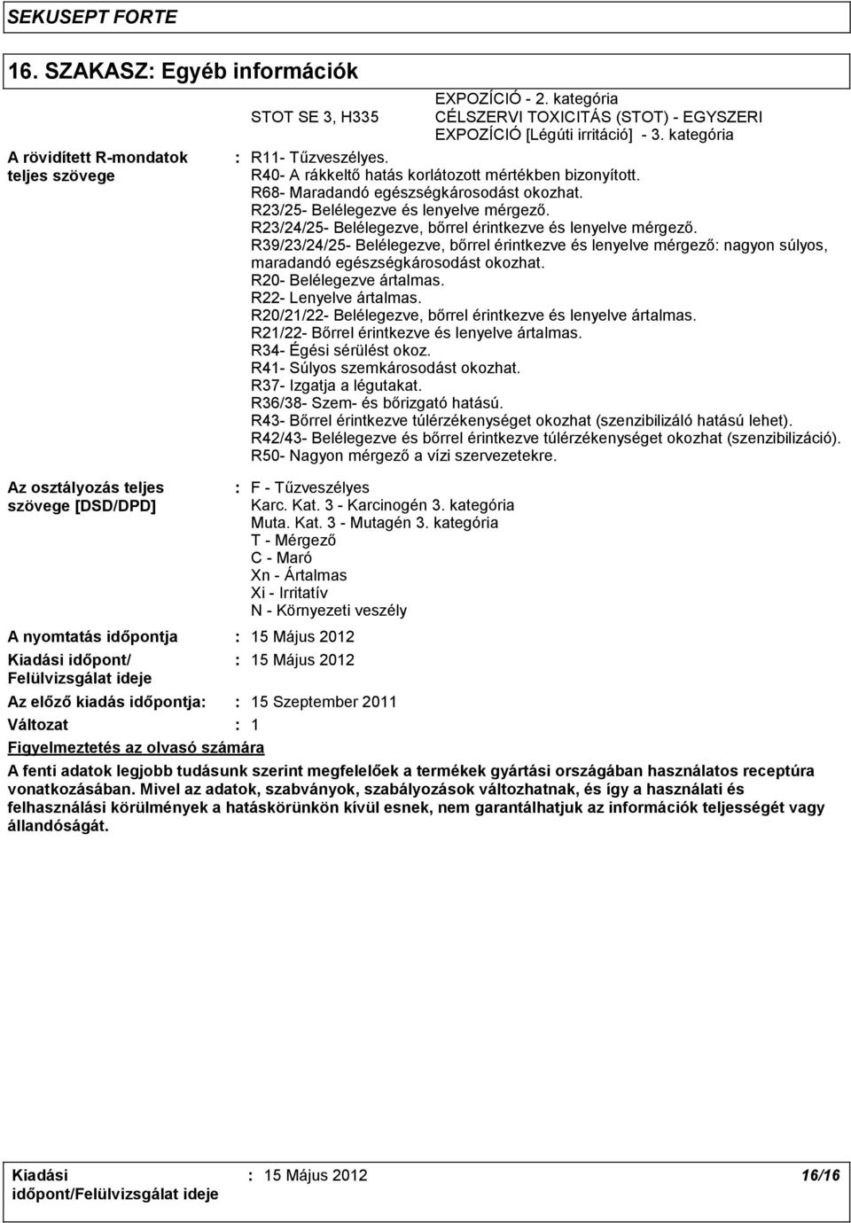 R40- A rákkeltő hatás korlátozott mértékben bizonyított. R68- Maradandó egészségkárosodást okozhat. R23/25- Belélegezve és lenyelve mérgező.