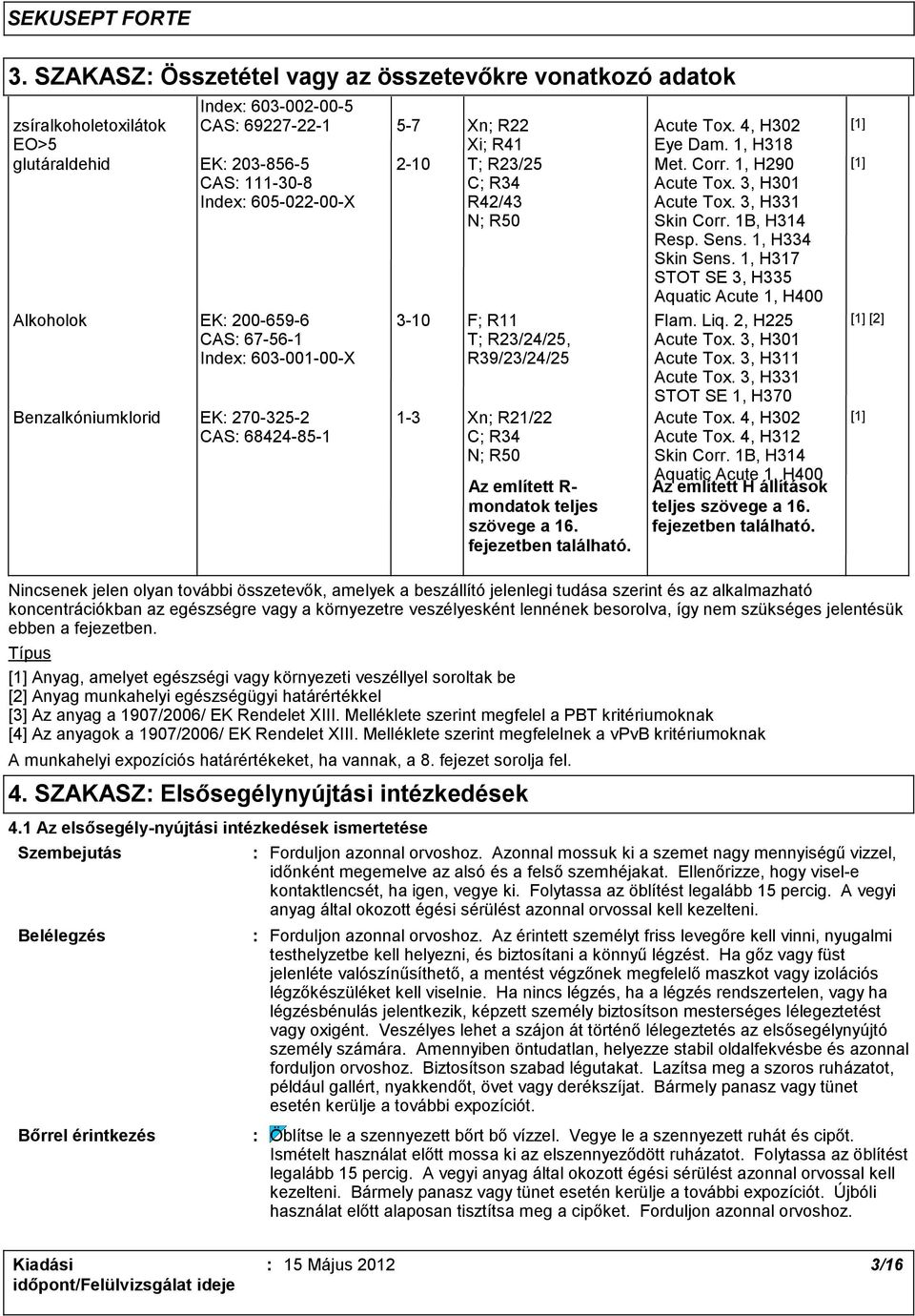 N; R50 Az említett R- mondatok teljes szövege a 16. fejezetben található. Acute Tox. 4, H302 Eye Dam. 1, H318 Met. Corr. 1, H290 Acute Tox. 3, H301 Acute Tox. 3, H331 Skin Corr. 1B, H314 Resp. Sens.