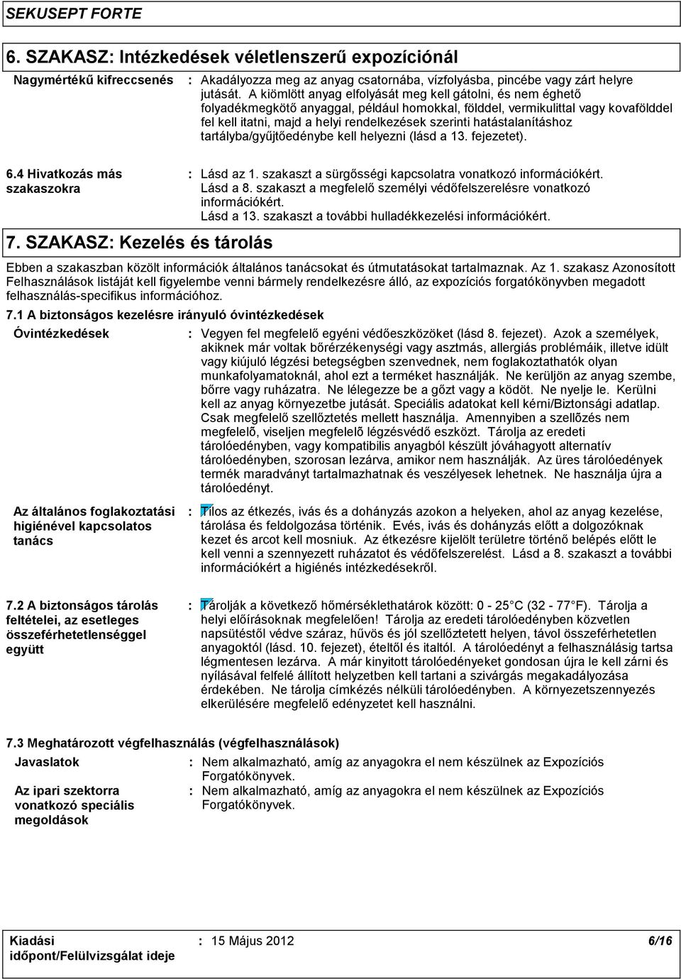 hatástalanításhoz tartályba/gyűjtőedénybe kell helyezni (lásd a 13. fejezetet). 6.4 Hivatkozás más szakaszokra 7. SZAKASZ Kezelés és tárolás Lásd az 1.