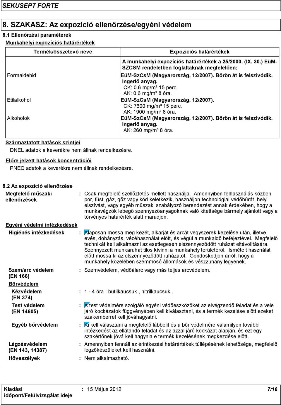 Előre jelzett hatások koncentrációi PNEC adatok a keverékre nem állnak rendelkezésre. Expoziciós határértékek A munkahelyi expozíciós határértékek a 25/2000. (IX. 30.