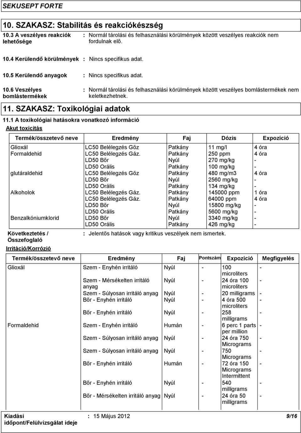 1 A toxikológiai hatásokra vonatkozó információ Akut toxicitás Normál tárolási és felhasználási körülmények között veszélyes bomlástermékek nem keletkezhetnek.
