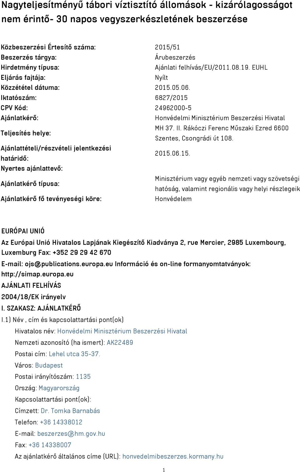 Iktatószám: 6827/2015 CPV Kód: 24962000-5 Ajánlatkérő: Honvédelmi Minisztérium Beszerzési Hivatal Teljesítés helye: MH 37. II. Rákóczi Ferenc Műszaki Ezred 6600 Szentes, Csongrádi út 108.