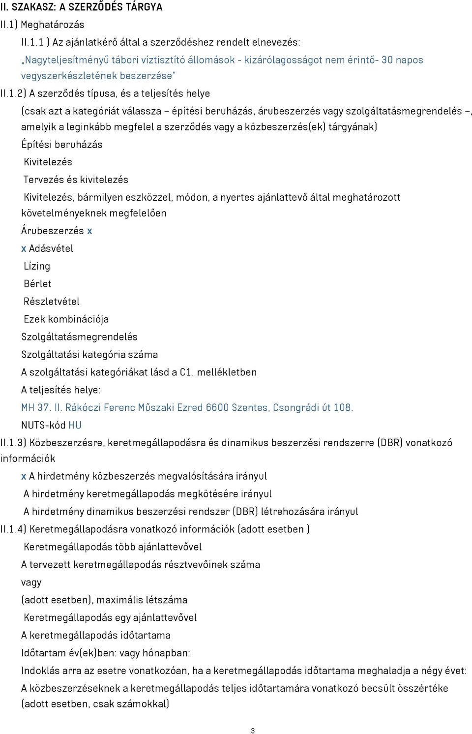 1 ) Az ajánlatkérő által a szerződéshez rendelt elnevezés: Nagyteljesítményű tábori víztisztító állomások - kizárólagosságot nem érintő- 30 napos vegyszerkészletének beszerzése II.1.2) A szerződés