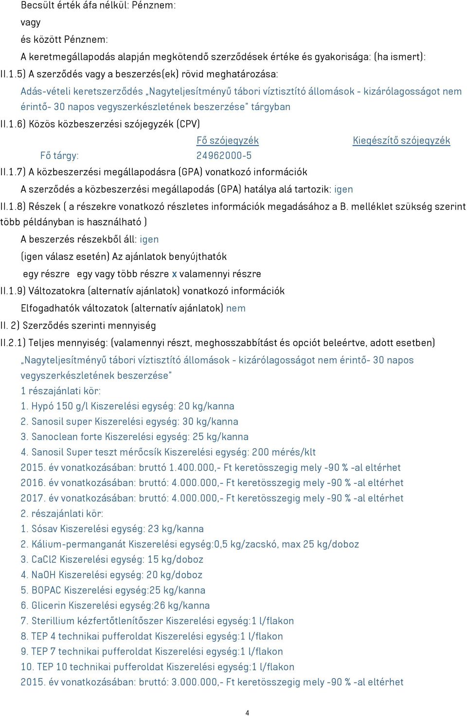 tárgyban II.1.6) Közös közbeszerzési szójegyzék (CPV) Fő szójegyzék Kiegészítő szójegyzék Fő tárgy: 24962000-5 II.1.7) A közbeszerzési megállapodásra (GPA) vonatkozó információk A szerződés a közbeszerzési megállapodás (GPA) hatálya alá tartozik: igen II.