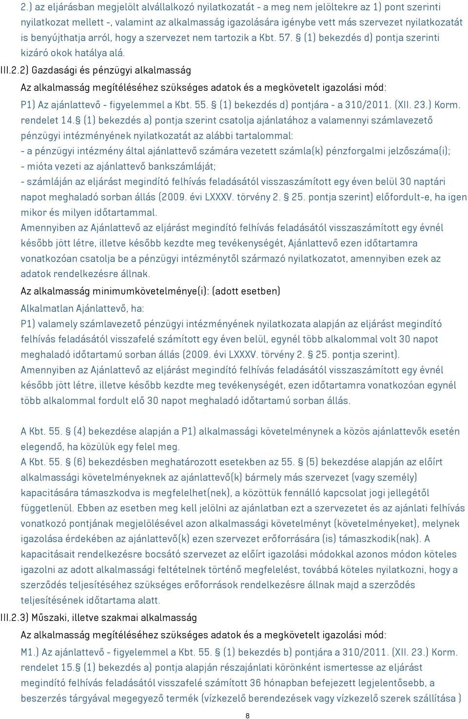 2) Gazdasági és pénzügyi alkalmasság Az alkalmasság megítéléséhez szükséges adatok és a megkövetelt igazolási mód: P1) Az ajánlattevő - figyelemmel a Kbt. 55. (1) bekezdés d) pontjára - a 310/2011.