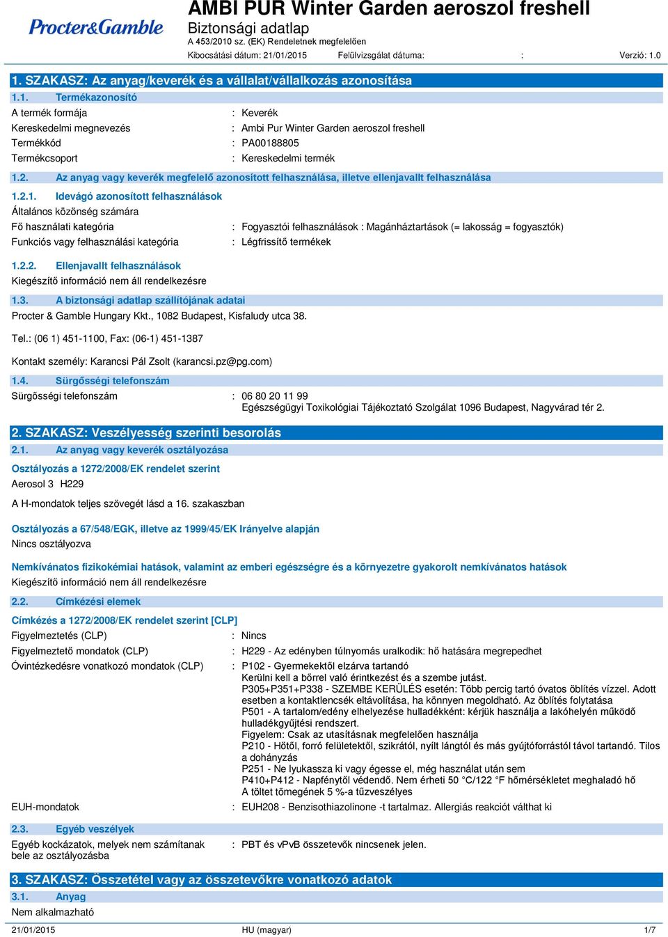 2.1. Idevágó azonosított felhasználások Általános közönség számára Fő használati kategória Funkciós vagy felhasználási kategória : Fogyasztói felhasználások : Magánháztartások (= lakosság =