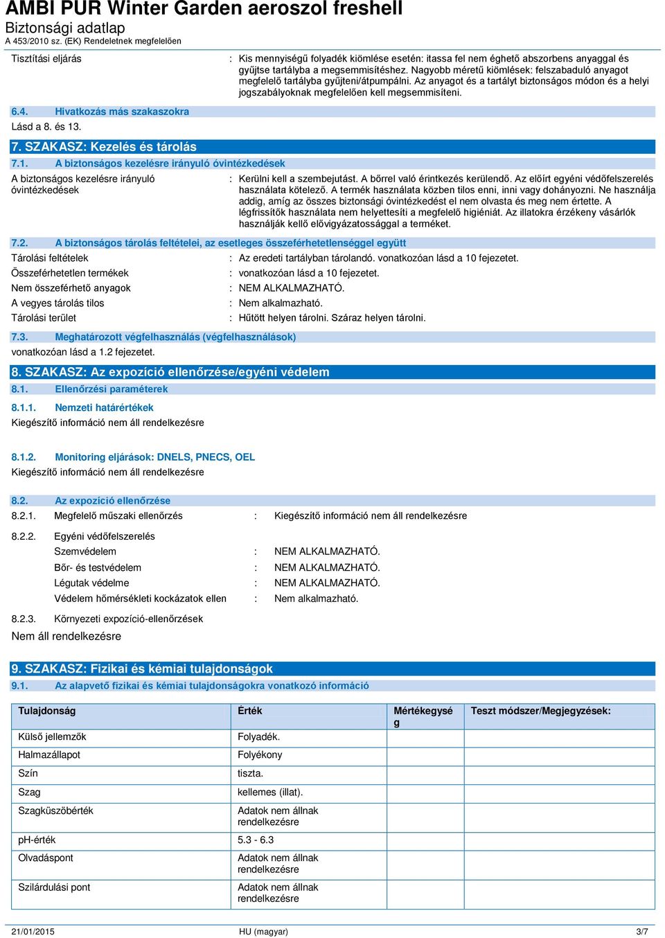 Hivatkozás más szakaszokra Lásd a 8. és 13. 7. SZAKASZ: Kezelés és tárolás 7.1. A biztonságos kezelésre irányuló óvintézkedések A biztonságos kezelésre irányuló óvintézkedések : Kerülni kell a szembejutást.