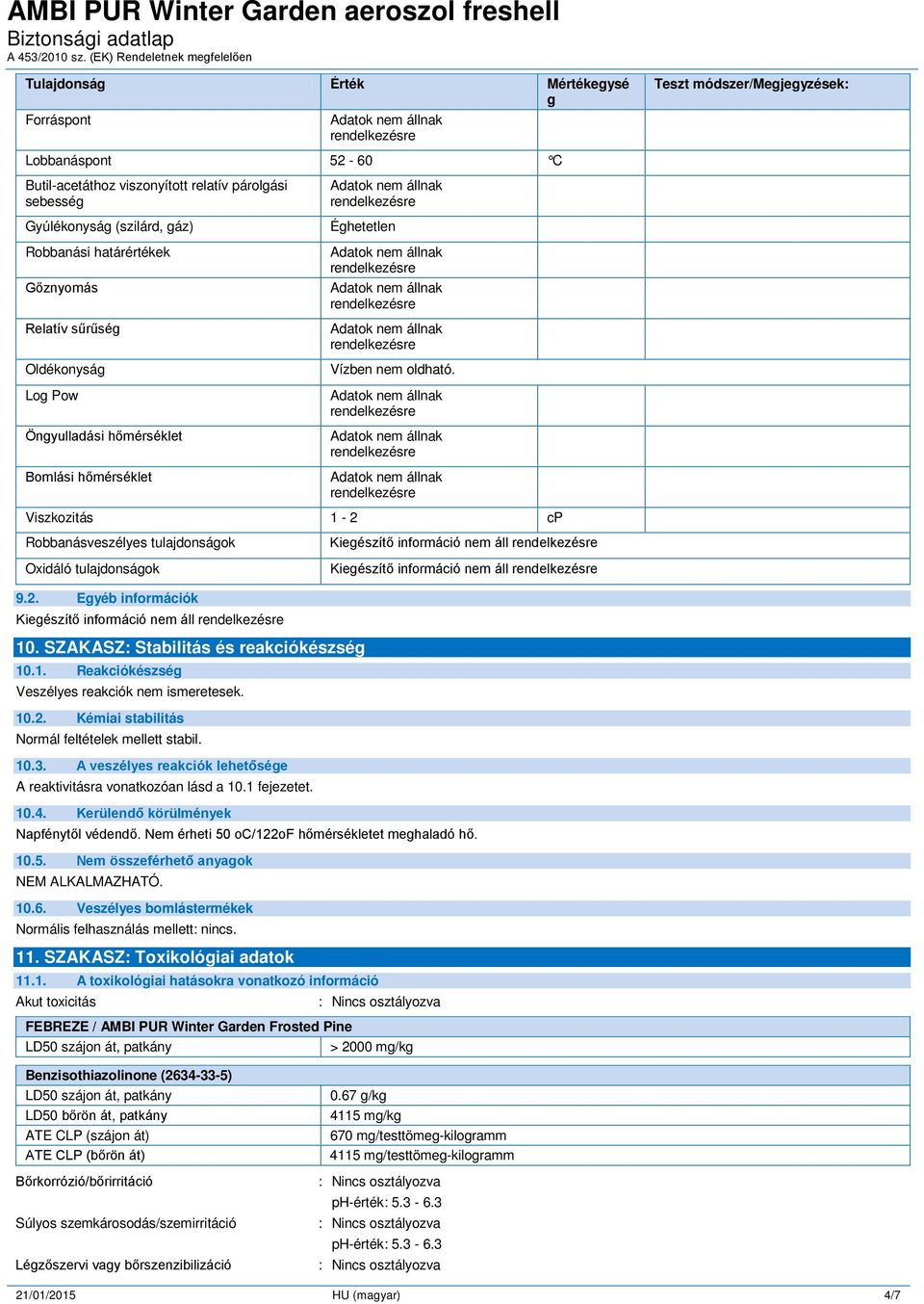 SZAKASZ: Stabilitás és reakciókészség 10.1. Reakciókészség Veszélyes reakciók nem ismeretesek. 10.2. Kémiai stabilitás Normál feltételek mellett stabil. 10.3.