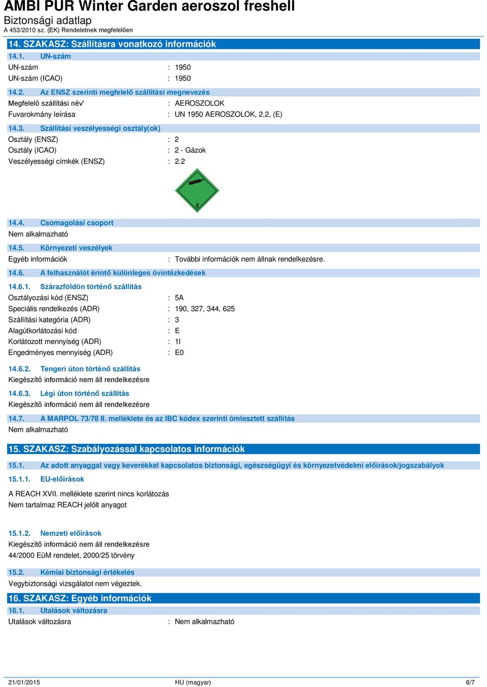Szállítási veszélyességi osztály(ok) Osztály (ENSZ) : 2 Osztály (ICAO) Veszélyességi címkék (ENSZ) : 2.2 : AEROSZOLOK : UN 1950 AEROSZOLOK, 2.2, (E) : 2 - Gázok 14.