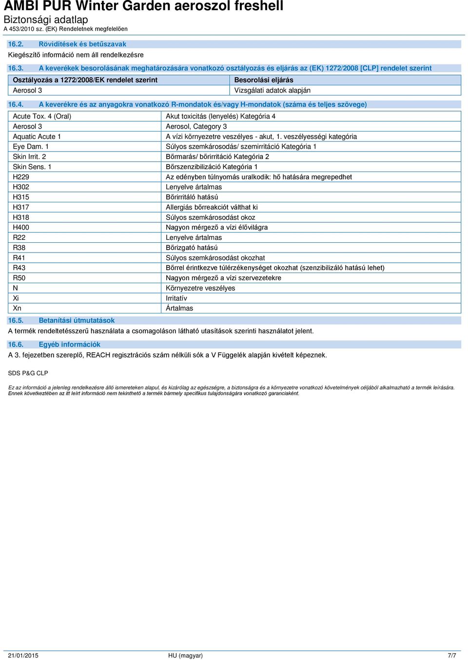adatok alapján 16.4. A keverékre és az anyagokra vonatkozó R-mondatok és/vagy H-mondatok (száma és teljes szövege) Acute Tox.