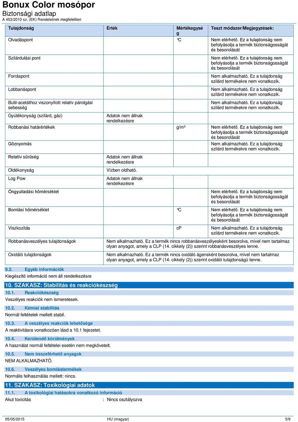 nem. Ez a tulajdonság. Ez a tulajdonság. Ez a tulajdonság Gyúlékonyság (szilárd, gáz) Adatok nem állnak rendelkezésre Robbanási határértékek g/m³ Nem elérhető. Ez a tulajdonság nem Gőznyomás.