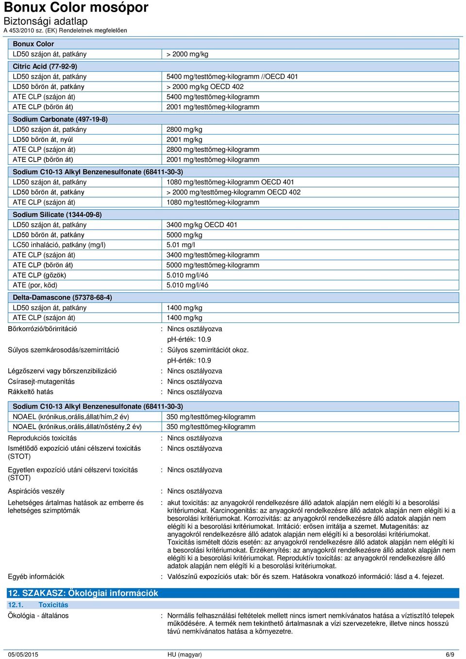 mg/testtömeg-kilogramm LD50 szájon át, patkány 1080 mg/testtömeg-kilogramm OECD 401 LD50 bőrön át, patkány > 2000 mg/testtömeg-kilogramm OECD 402 1080 mg/testtömeg-kilogramm LD50 szájon át, patkány