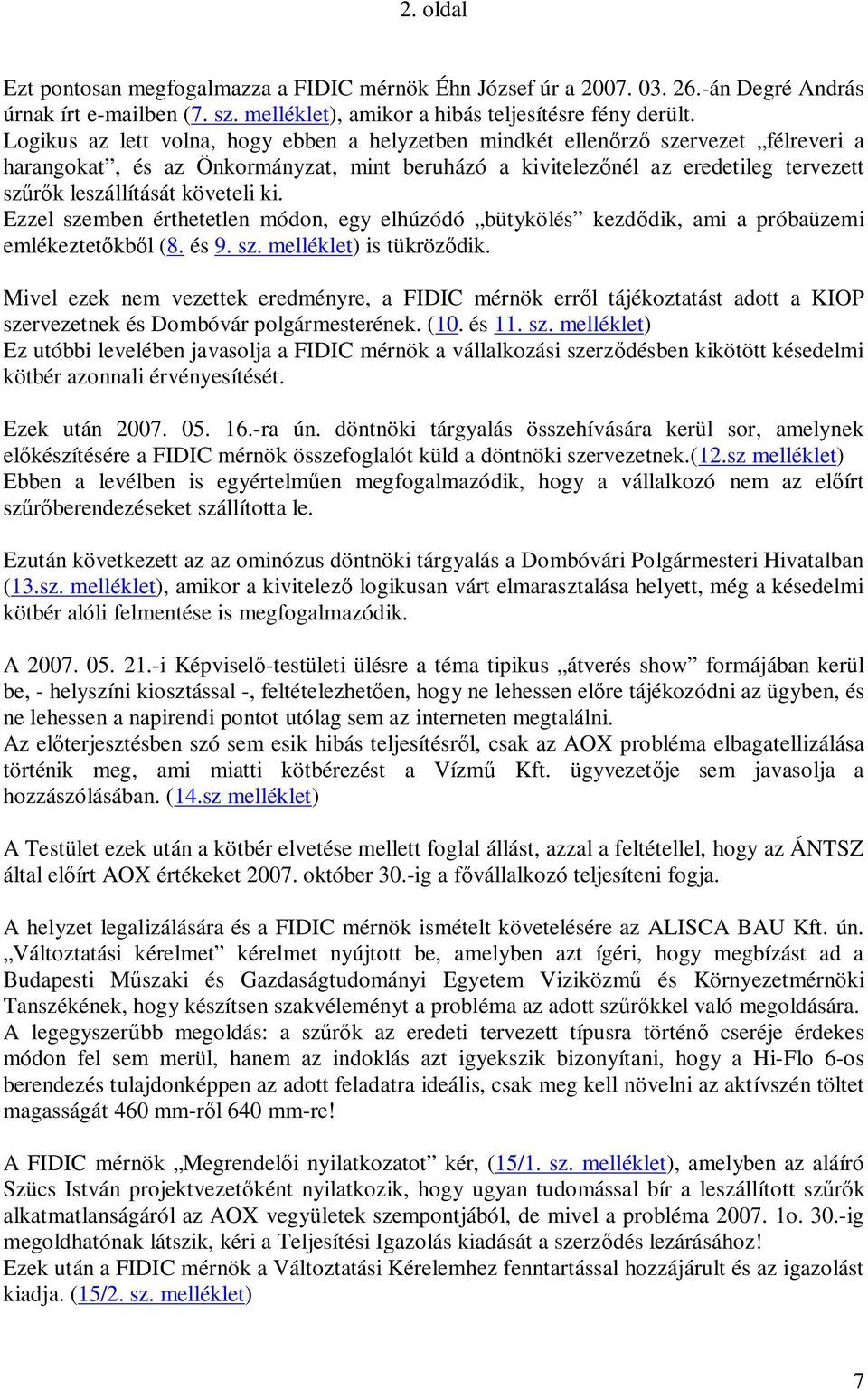 követeli ki. Ezzel szemben érthetetlen módon, egy elhúzódó bütykölés kezdődik, ami a próbaüzemi emlékeztetőkből (8. és 9. sz. melléklet) is tükröződik.