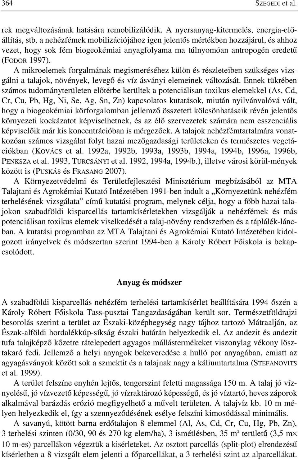 A mikroelemek forgalmának megismeréséhez külön és részleteiben szükséges vizsgálni a talajok, növények, levegõ és víz ásványi elemeinek változását.