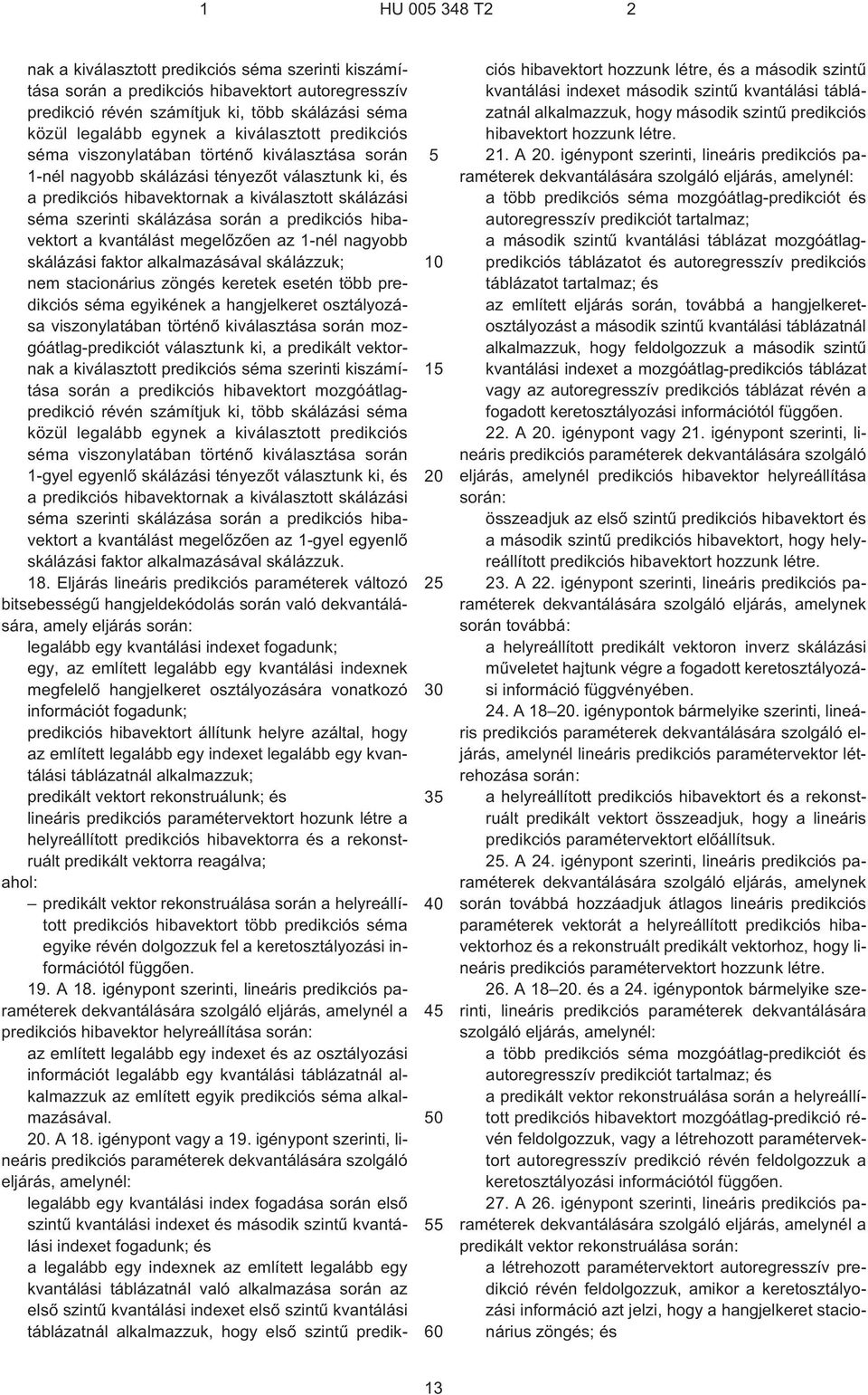 predikciós hibavektort a kvantálást megelõzõen az 1¹nél nagyobb skálázási faktor alkalmazásával skálázzuk; nem stacionárius zöngés keretek esetén több predikciós séma egyikének a hangjelkeret