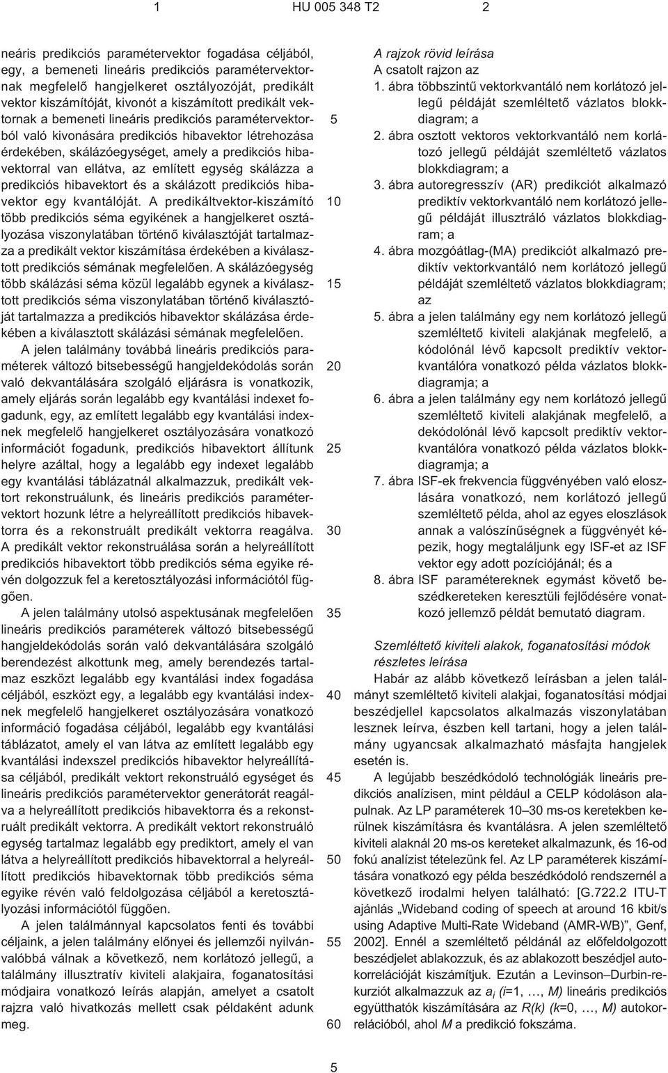 említett egység skálázza a predikciós hibavektort és a skálázott predikciós hibavektor egy kvantálóját.