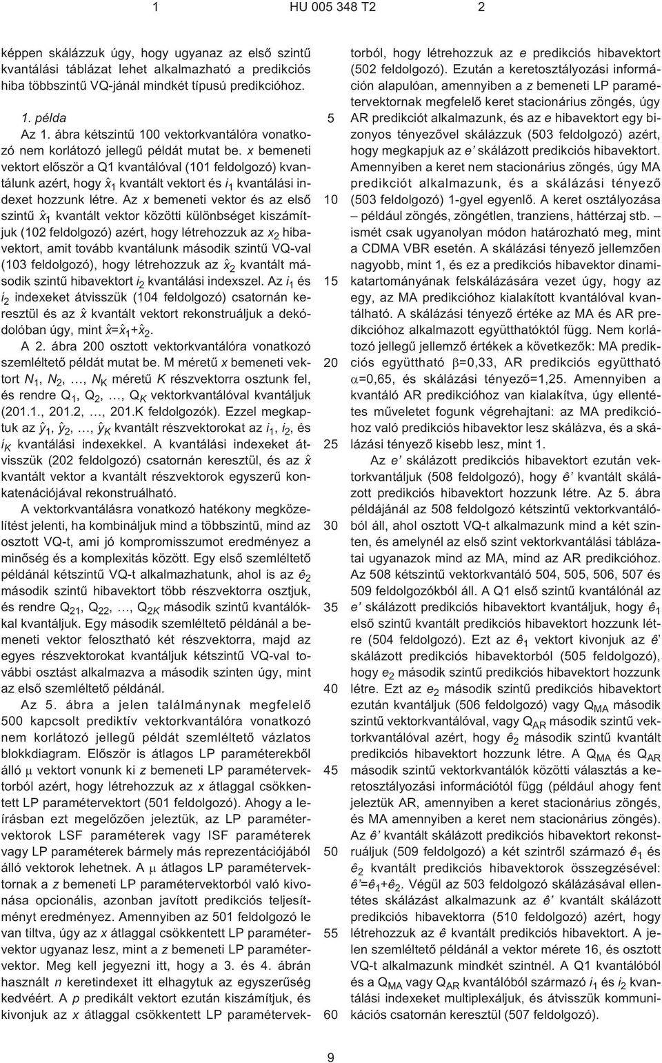 x bemeneti vektort elõször a Q1 kvantálóval (1 feldolgozó) kvantálunk azért, hogy x 1 kvantált vektort és i 1 kvantálási indexet hozzunk létre.