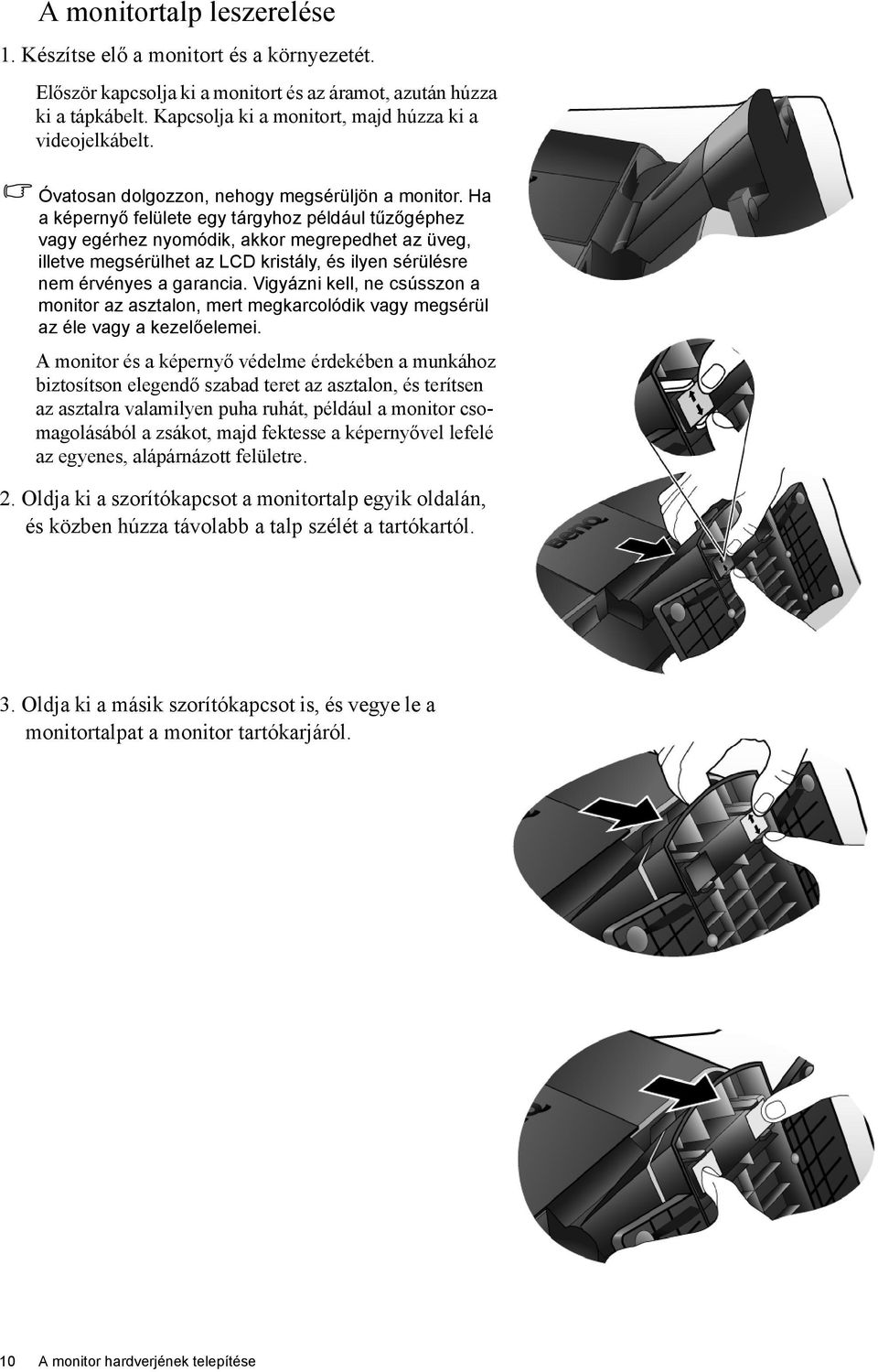 Ha a képernyő felülete egy tárgyhoz például tűzőgéphez vagy egérhez nyomódik, akkor megrepedhet az üveg, illetve megsérülhet az LCD kristály, és ilyen sérülésre nem érvényes a garancia.