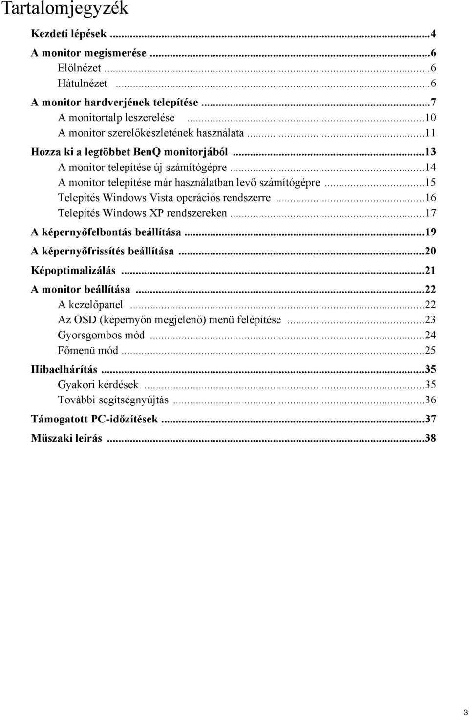 ..15 Telepítés Windows Vista operációs rendszerre...16 Telepítés Windows XP rendszereken...17 A képernyőfelbontás beállítása...19 A képernyőfrissítés beállítása...20 Képoptimalizálás.