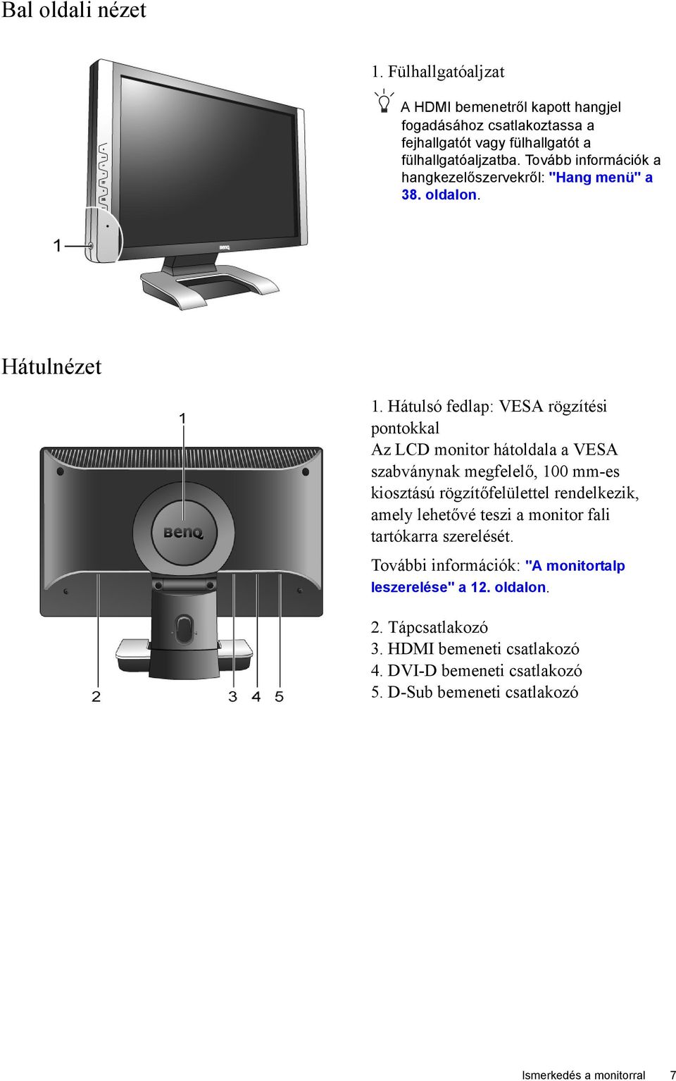 Hátulsó fedlap: VESA rögzítési pontokkal Az LCD monitor hátoldala a VESA szabványnak megfelelő, 100 mm-es kiosztású rögzítőfelülettel rendelkezik, amely