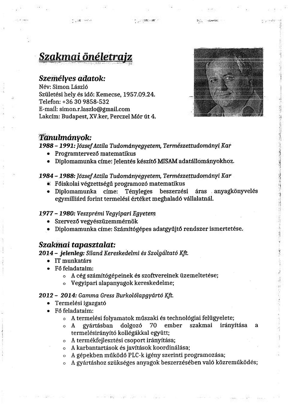 1984-1988: József Attila Tudományegyetem, Természettudományi Kar Főiskolai végzettségű programozó matematikus Diplomamunka címe: Tényleges beszerzési áras anyagkönyvelés egymilliárd forint termelési