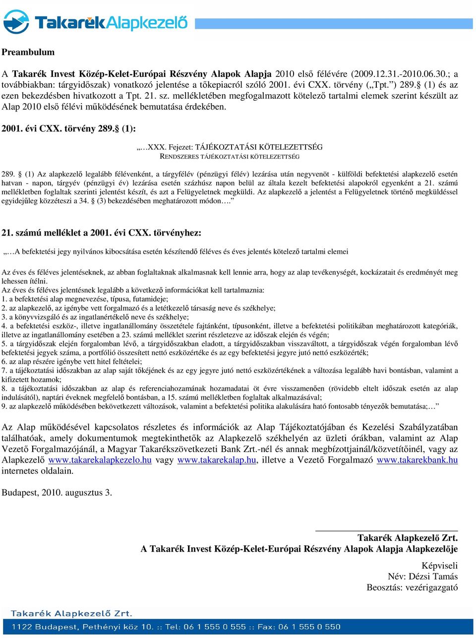 mellékletében megfogalmazott kötelező tartalmi elemek szerint készült az Alap 2010 első félévi működésének bemutatása érdekében. 2001. évi CXX. törvény 289. (1): XXX.