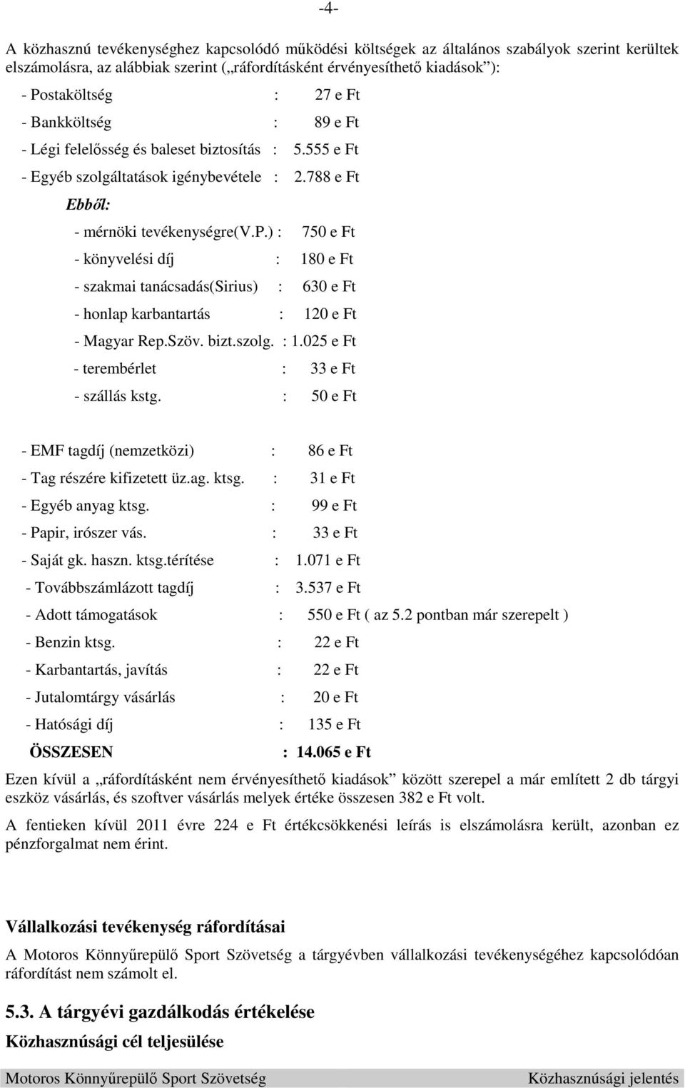 ) : 750 e Ft - könyvelési díj : 180 e Ft - szakmai tanácsadás(sirius) : 630 e Ft - honlap karbantartás : 120 e Ft - Magyar Rep.Szöv. bizt.szolg. : 1.025 e Ft - terembérlet : 33 e Ft - szállás kstg.