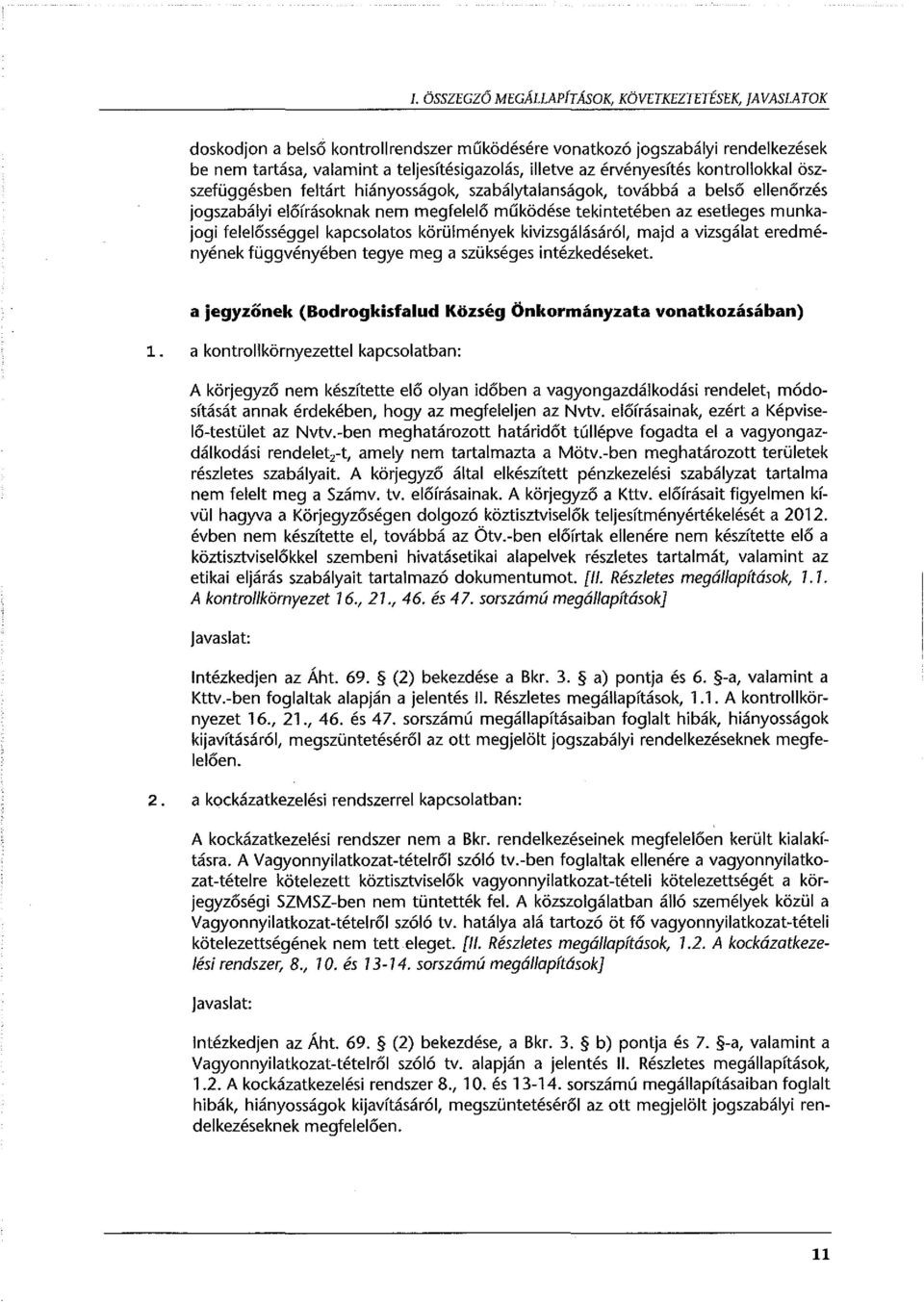 felelősséggel kapcsolatos körülmények kivizsgálásáról, majd a vizsgálat eredményének függvényében tegye meg a szükséges intézkedésekel a jegyzőnek (Bodrogkisfalud Község Önkormányzata vonatkozásában)