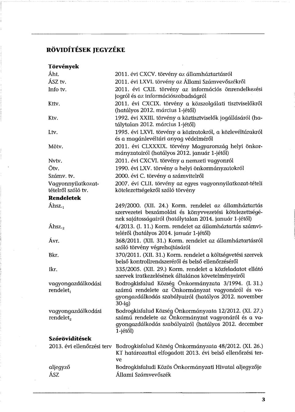 törvény az információs önrendelkezési jogról és az információszabadságrói 2011. évi CXCIX. törvény a közszolgálati tisztviselőkről (hatályos 2012. március l-jétől) 1992. évi XXIII.