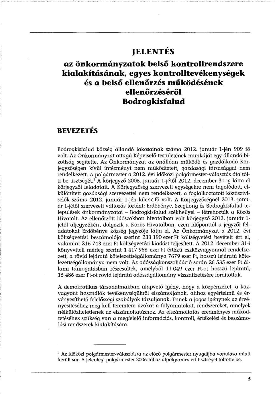 Az Önkormányzat az önállóan működő és gazdálkodó Körjegyzőségen kívül intézményt nem működtetett, gazdasági társasággal nem rendelkezett. A polgármester a 2012.